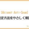 【スパムコメント対策】Akismet Anti-Spamの設定方法を解説！【2024年11月更新】｜hit
